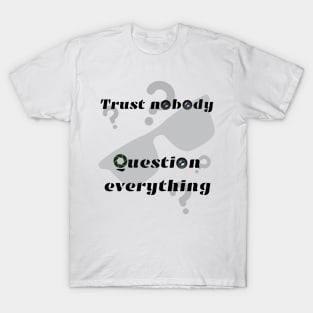 Trust nobody, question everything T-Shirt